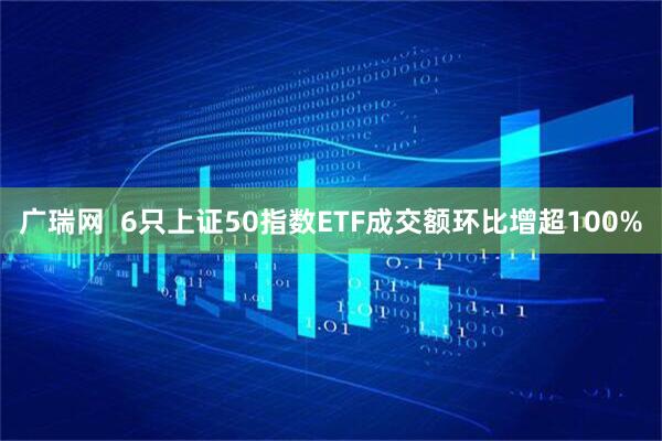 广瑞网  6只上证50指数ETF成交额环比增超100%