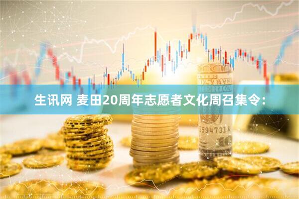 生讯网 麦田20周年志愿者文化周召集令：