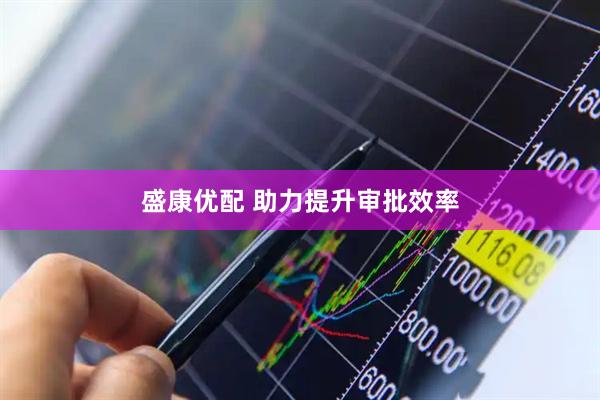 盛康优配 助力提升审批效率