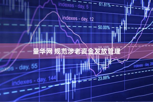 量华网 规范涉老资金发放管理