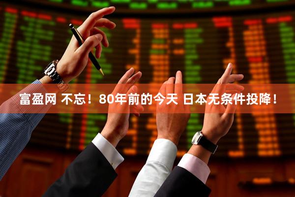富盈网 不忘！80年前的今天 日本无条件投降！
