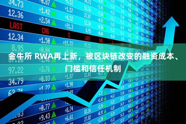金牛所 RWA再上新，被区块链改变的融资成本、门槛和信任机制